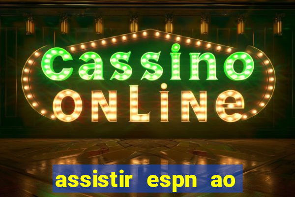assistir espn ao vivo multicanais